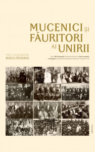 Mucenici şi făuritori ai Unirii : preoţimea din Transilvania şi Banat şi Unirea din 1918