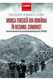 Munca forţată din România în regimul comunist : internările administrative din perioada Gheorghe Gheorghiu-Dej (1948-1965)