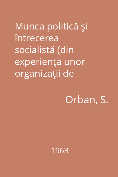 Munca politică şi întrecerea socialistă (din experienţa unor organizaţii de partid şi sindicale din întrprinderile industriale)