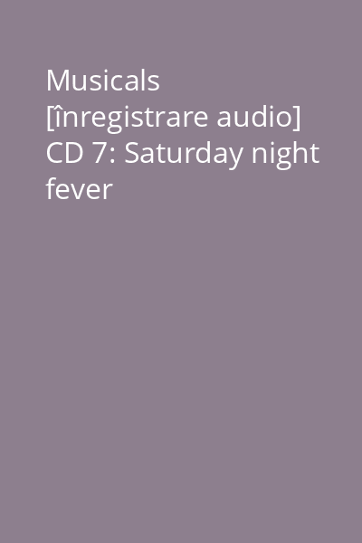 Musicals [înregistrare audio] CD 7: Saturday night fever