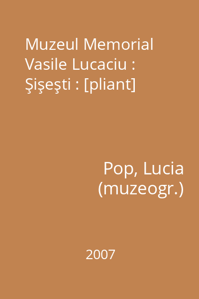 Muzeul Memorial Vasile Lucaciu : Şişeşti : [pliant]