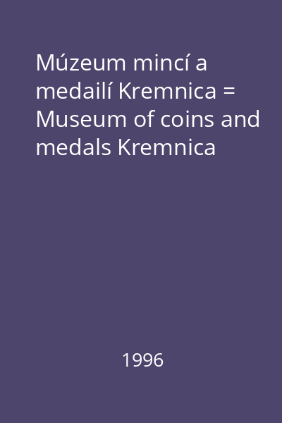 Múzeum mincí a medailí Kremnica = Museum of coins and medals Kremnica