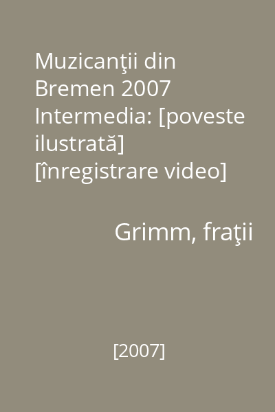 Muzicanţii din Bremen 2007 Intermedia: [poveste ilustrată] [înregistrare video]