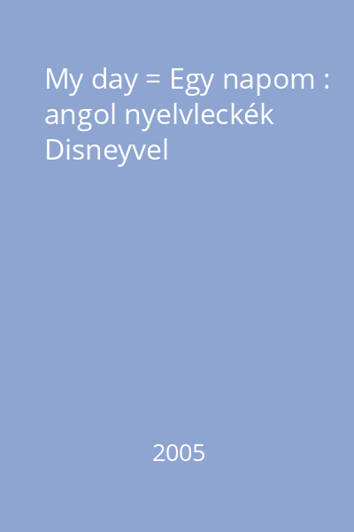 My day = Egy napom : angol nyelvleckék Disneyvel