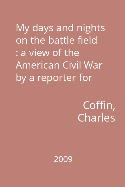 My days and nights on the battle field : a view of the American Civil War by a reporter for the Boston Journal