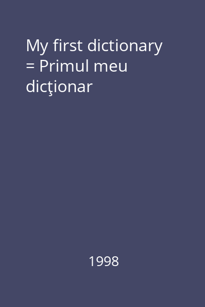 My first dictionary = Primul meu dicţionar