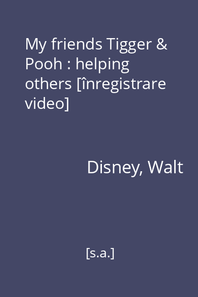 My friends Tigger & Pooh : helping others [înregistrare video]