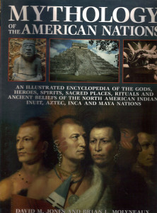 Mythology of the American nations : an illustrated encyclopedia of the gods, heroes, spirits, sacred places, rituals and ancient beliefs of the North American Indian,Inuit, Aztec, Inca and Maya nations