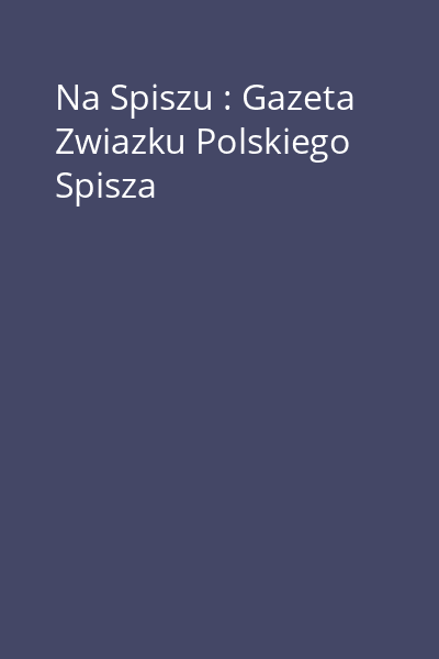 Na Spiszu : Gazeta Zwiazku Polskiego Spisza