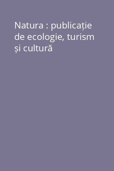 Natura : publicație de ecologie, turism și cultură