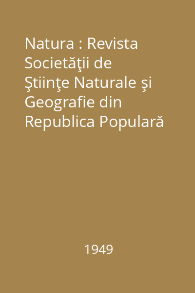 Natura : Revista Societăţii de Ştiinţe Naturale şi Geografie din Republica Populară Română