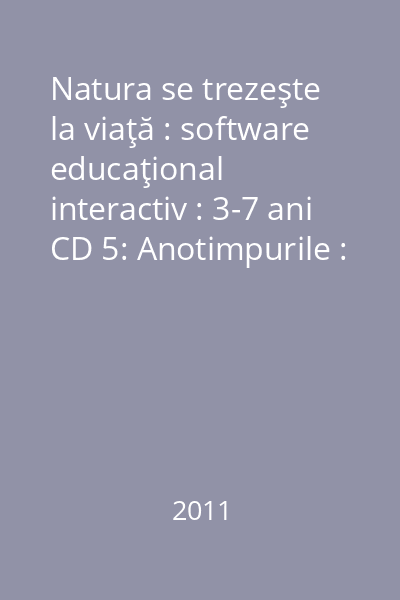 Natura se trezeşte la viaţă : software educaţional interactiv : 3-7 ani CD 5: Anotimpurile : primăvara