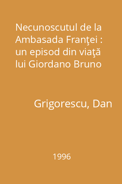 Necunoscutul de la Ambasada Franţei : un episod din viaţă lui Giordano Bruno