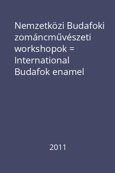 Nemzetközi Budafoki zománcművészeti workshopok = International Budafok enamel workshops : 2001-2010