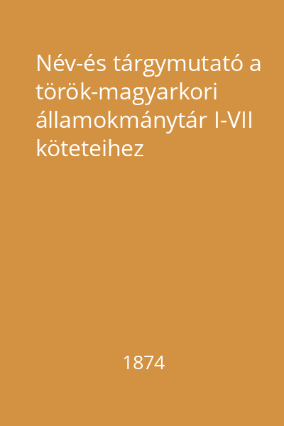 Név-és tárgymutató a török-magyarkori államokmánytár I-VII köteteihez