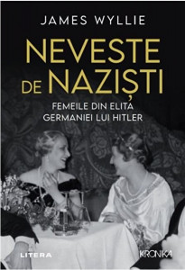 Neveste de nazişti : femeile din elita Germaniei lui Hitler