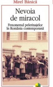 Nevoia de miracol : fenomenul pelerinajelor în România contemporană