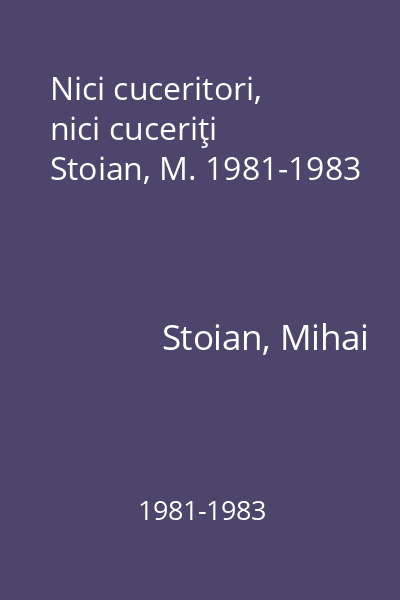 Nici cuceritori, nici cuceriţi Stoian, M. 1981-1983