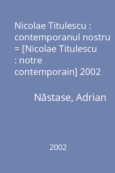 Nicolae Titulescu : contemporanul nostru = [Nicolae Titulescu : notre contemporain] 2002