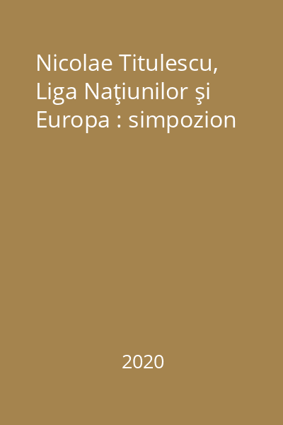 Nicolae Titulescu, Liga Naţiunilor şi Europa : simpozion