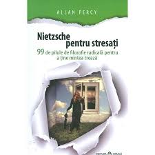 Nietzsche pentru stresaţi : 99 de pilule de filozofie radicală pentru a ţine mintea trează