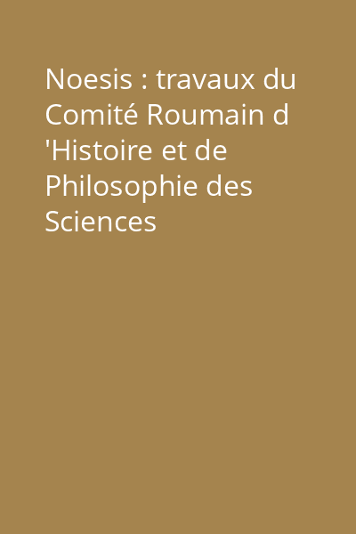 Noesis : travaux du Comité Roumain d 'Histoire et de Philosophie des Sciences