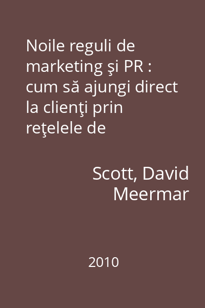 Noile reguli de marketing şi PR : cum să ajungi direct la clienţi prin reţelele de socializare, bloguri, comunicate de presă, site-uri video şi marketing viral