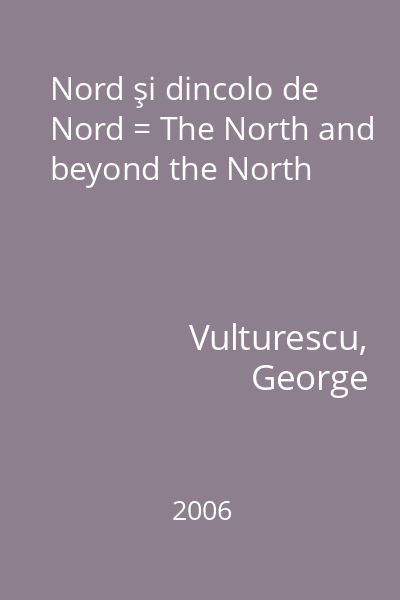 Nord şi dincolo de Nord = The North and beyond the North