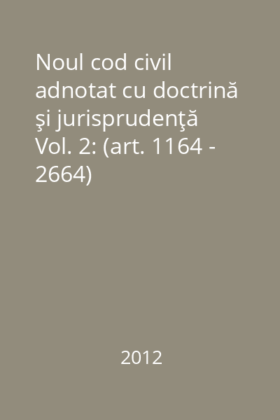 Noul cod civil adnotat cu doctrină şi jurisprudenţă Vol. 2: (art. 1164 - 2664)