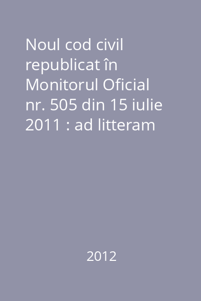 Noul cod civil republicat în Monitorul Oficial nr. 505 din 15 iulie 2011 : ad litteram
