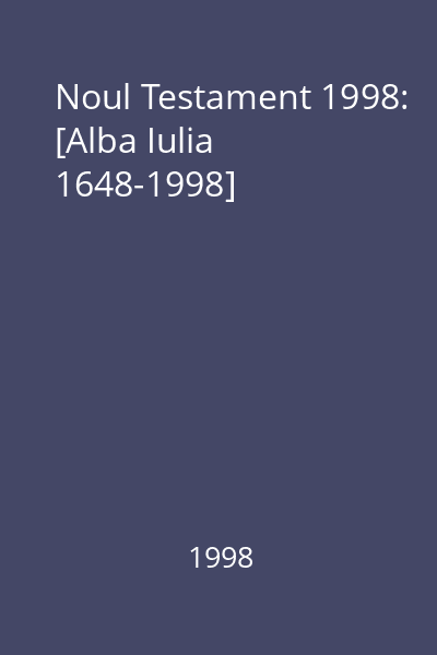 Noul Testament 1998: [Alba Iulia 1648-1998]
