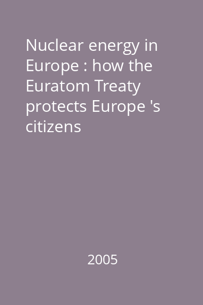 Nuclear energy in Europe : how the Euratom Treaty protects Europe 's citizens
