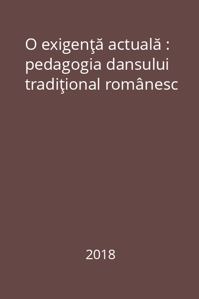 O exigenţă actuală : pedagogia dansului tradiţional românesc