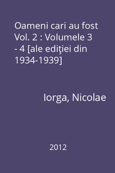 Oameni cari au fost Vol. 2 : Volumele 3 - 4 [ale ediţiei din 1934-1939]