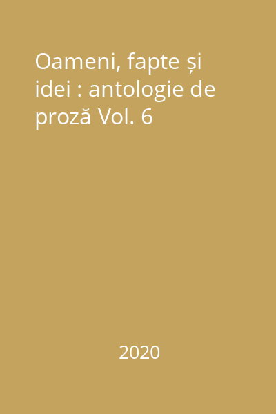 Oameni, fapte și idei : antologie de proză Vol. 6