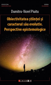Obiectivitatea ştiinţei şi caracterul său evolutiv : perspective epistemologice