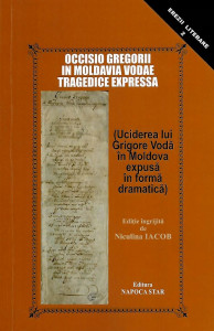 Occisio Gregorii in Moldavia Vodae tragedice expressa = (Uciderea lui Grigore Vodă în Moldova expusă în formă dramatică)