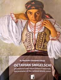 Octavian Smigelschi, promotorul unei viziuni artistice naţionale : Octavian Simgelschi, the promoter of the national artistic vision