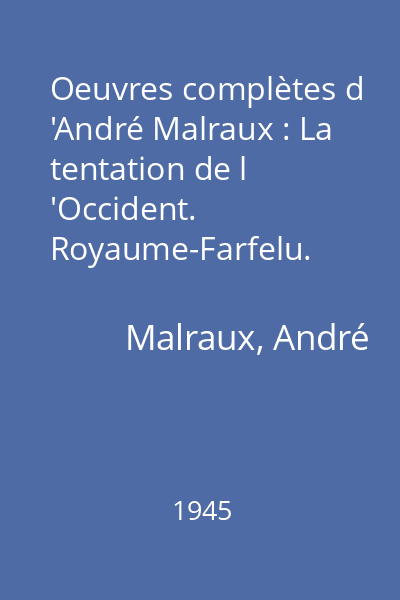 Oeuvres complètes d 'André Malraux : La tentation de l 'Occident. Royaume-Farfelu. Lunes en papier