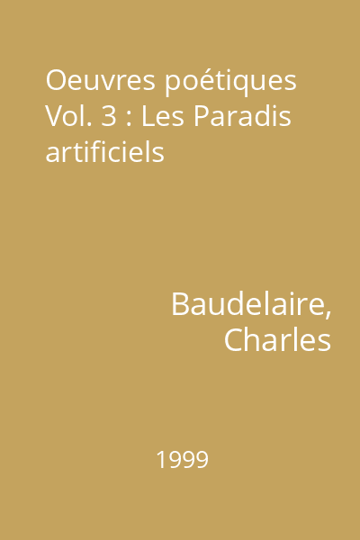 Oeuvres poétiques Vol. 3 : Les Paradis artificiels