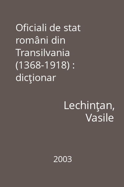 Oficiali de stat români din Transilvania (1368-1918) : dicţionar