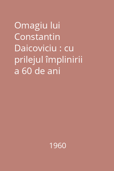 Omagiu lui Constantin Daicoviciu : cu prilejul împlinirii a 60 de ani