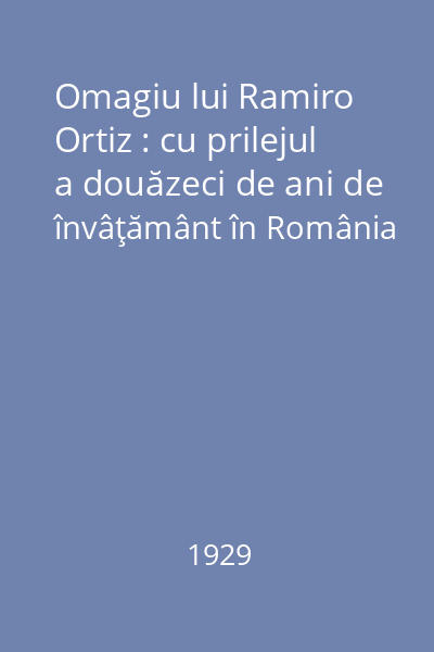 Omagiu lui Ramiro Ortiz : cu prilejul a douăzeci de ani de învâţământ în România