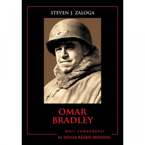 Omar Bradley : biografia, tacticile, strategiile şi experienţele de luptă ale celor mai mari comandanţi din al Doilea Război Mondial