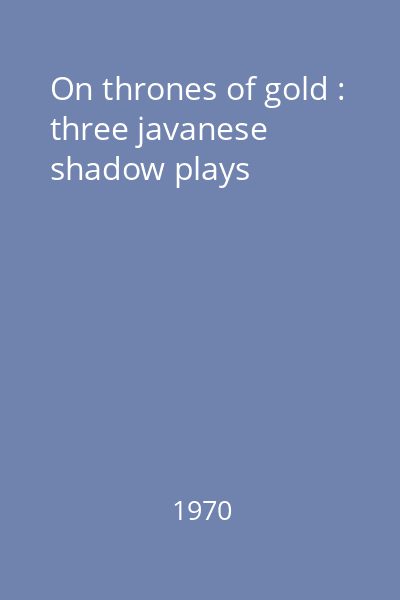 On thrones of gold : three javanese shadow plays
