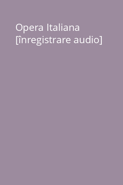 Opera Italiana [înregistrare audio]
