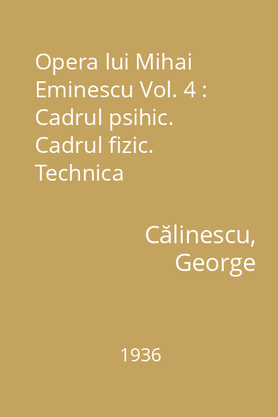 Opera lui Mihai Eminescu Vol. 4 : Cadrul psihic. Cadrul fizic. Technica