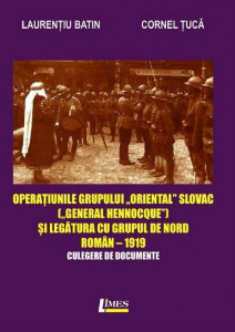 Operaţiunile Grupului "Oriental" slovac ("General Hennocque") şi legătura cu Grupul de Nord român - 1919 : culegere de documente