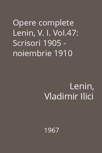 Opere complete Lenin, V. I. Vol.47: Scrisori 1905 - noiembrie 1910