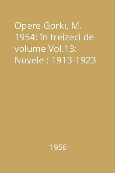 Opere Gorki, M. 1954: în treizeci de volume Vol.13: Nuvele : 1913-1923
